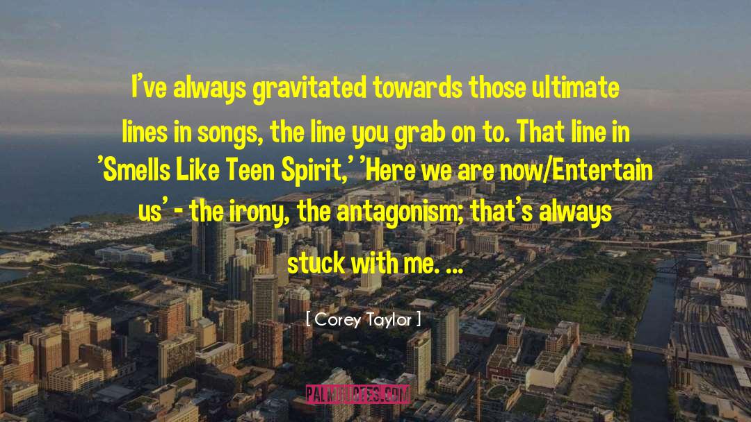 Corey Taylor Quotes: I've always gravitated towards those