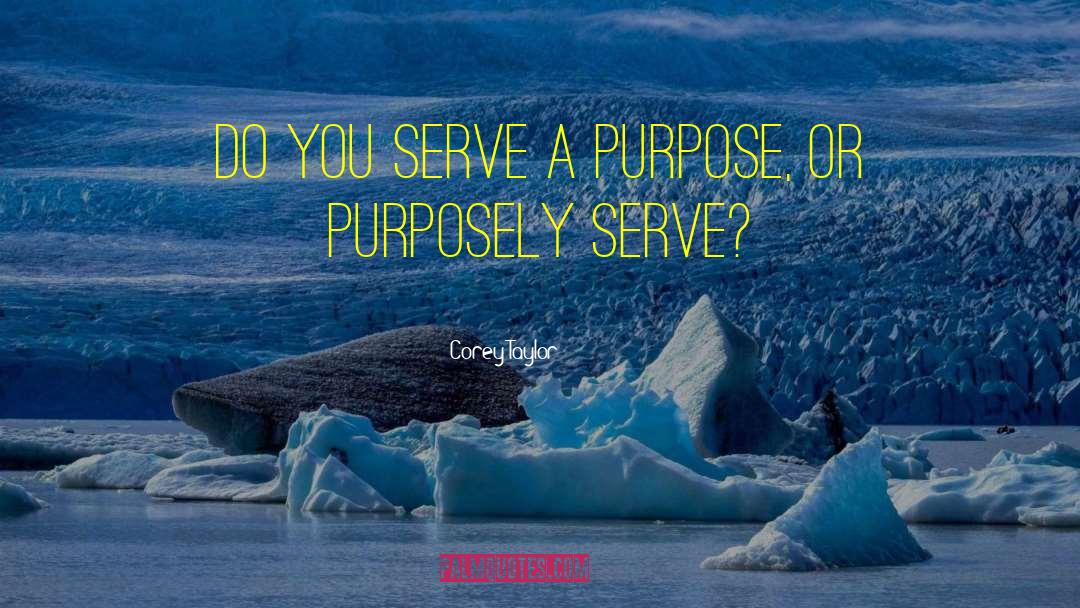 Corey Taylor Quotes: Do you serve a purpose,