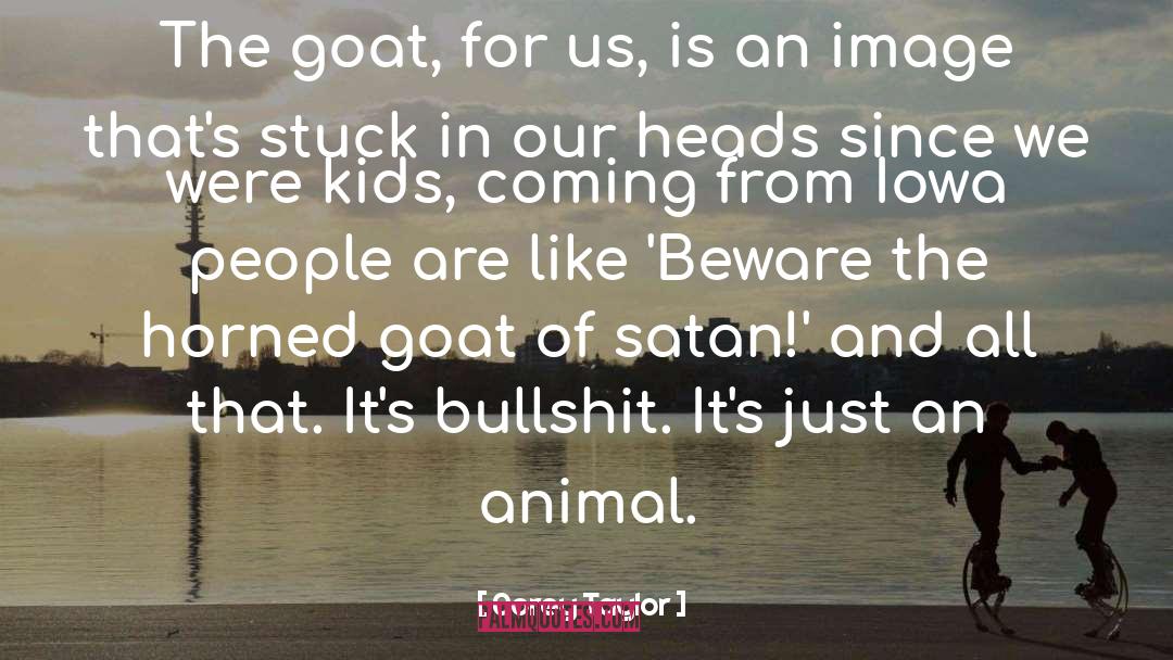 Corey Taylor Quotes: The goat, for us, is