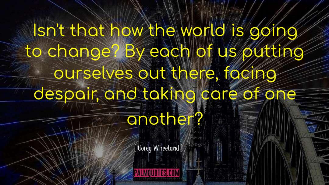 Corey Wheeland Quotes: Isn't that how the world