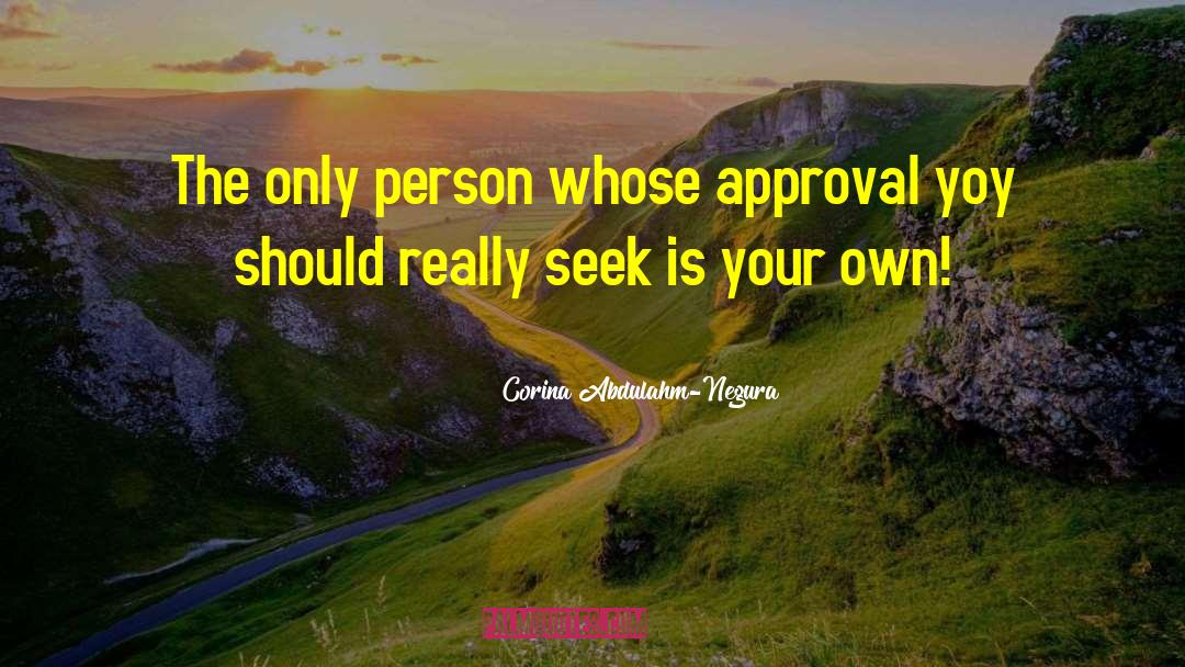 Corina Abdulahm Negura Quotes: The only person whose approval