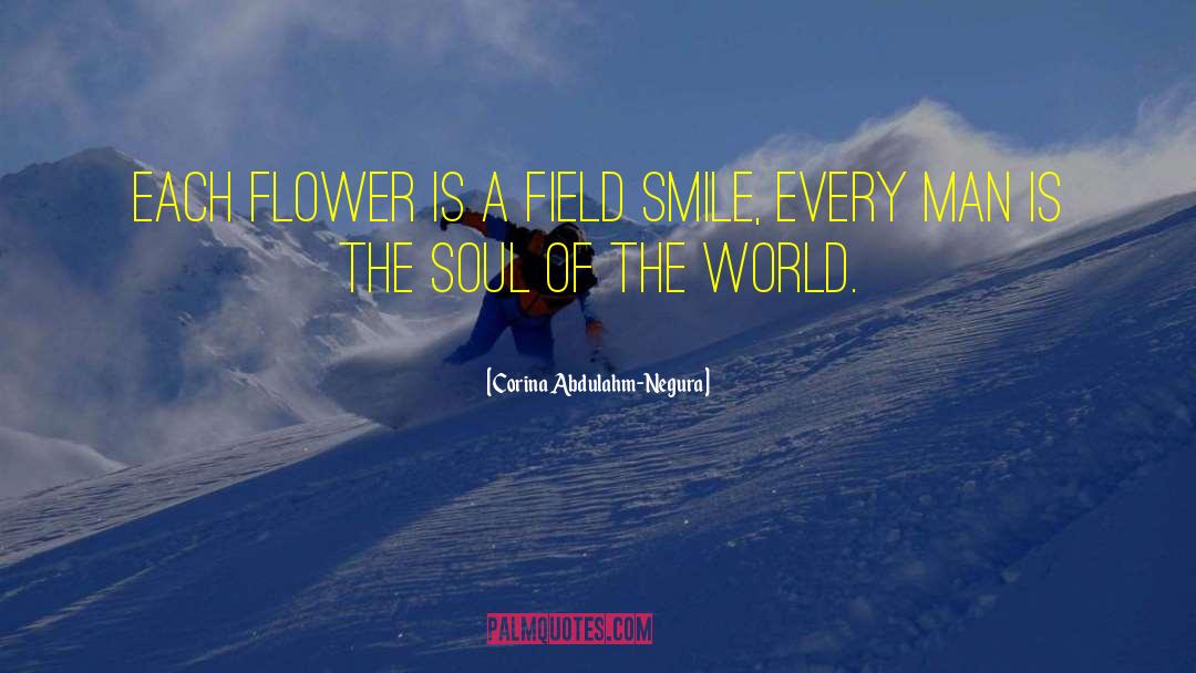 Corina Abdulahm Negura Quotes: Each flower is a field