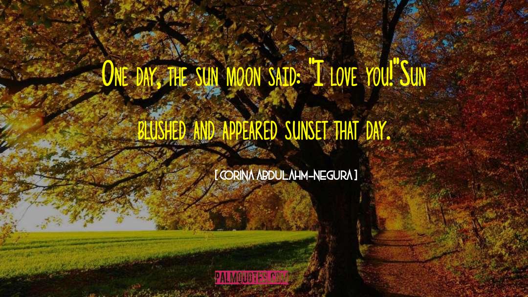 Corina Abdulahm Negura Quotes: One day, the sun moon