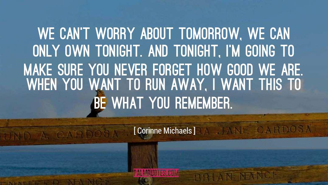 Corinne Michaels Quotes: We can't worry about tomorrow,