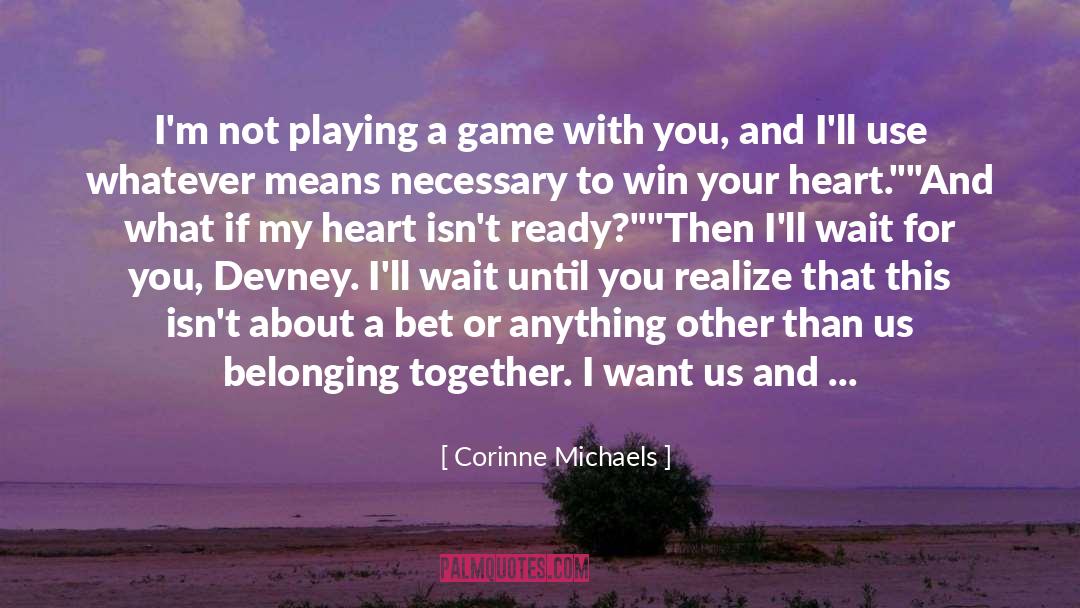Corinne Michaels Quotes: I'm not playing a game