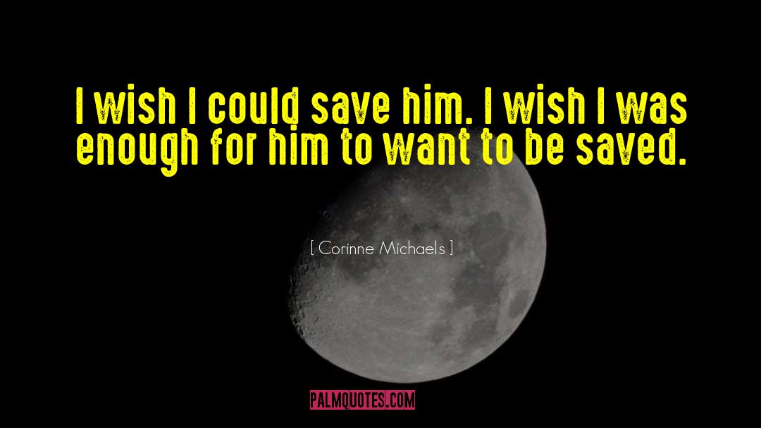 Corinne Michaels Quotes: I wish I could save
