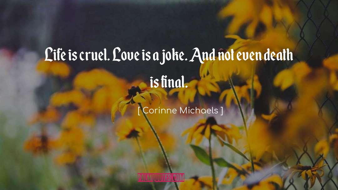 Corinne Michaels Quotes: Life is cruel. Love is