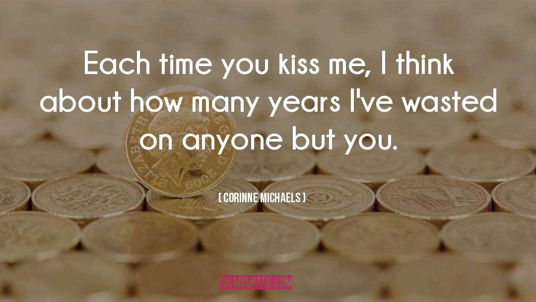 Corinne Michaels Quotes: Each time you kiss me,