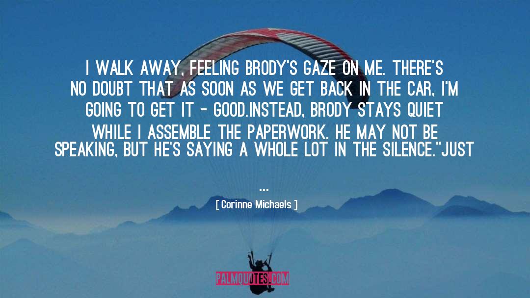 Corinne Michaels Quotes: I walk away, feeling Brody's