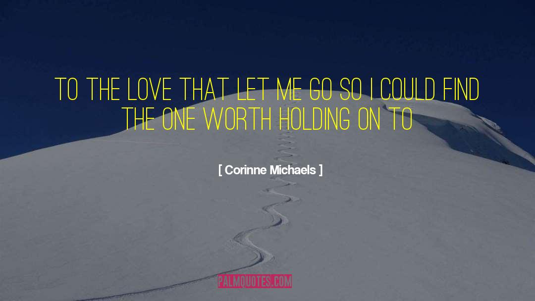 Corinne Michaels Quotes: To the love that let