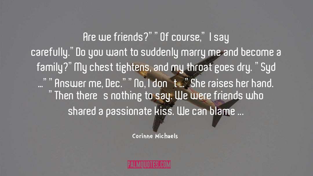 Corinne Michaels Quotes: Are we friends?