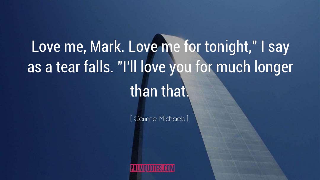Corinne Michaels Quotes: Love me, Mark. Love me