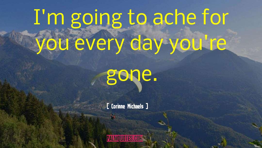 Corinne Michaels Quotes: I'm going to ache for