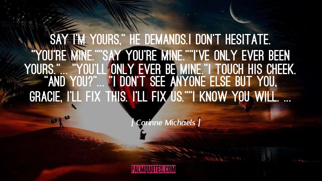 Corinne Michaels Quotes: Say I'm yours,