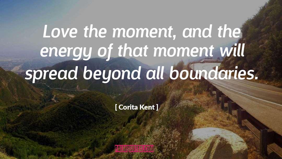 Corita Kent Quotes: Love the moment, and the