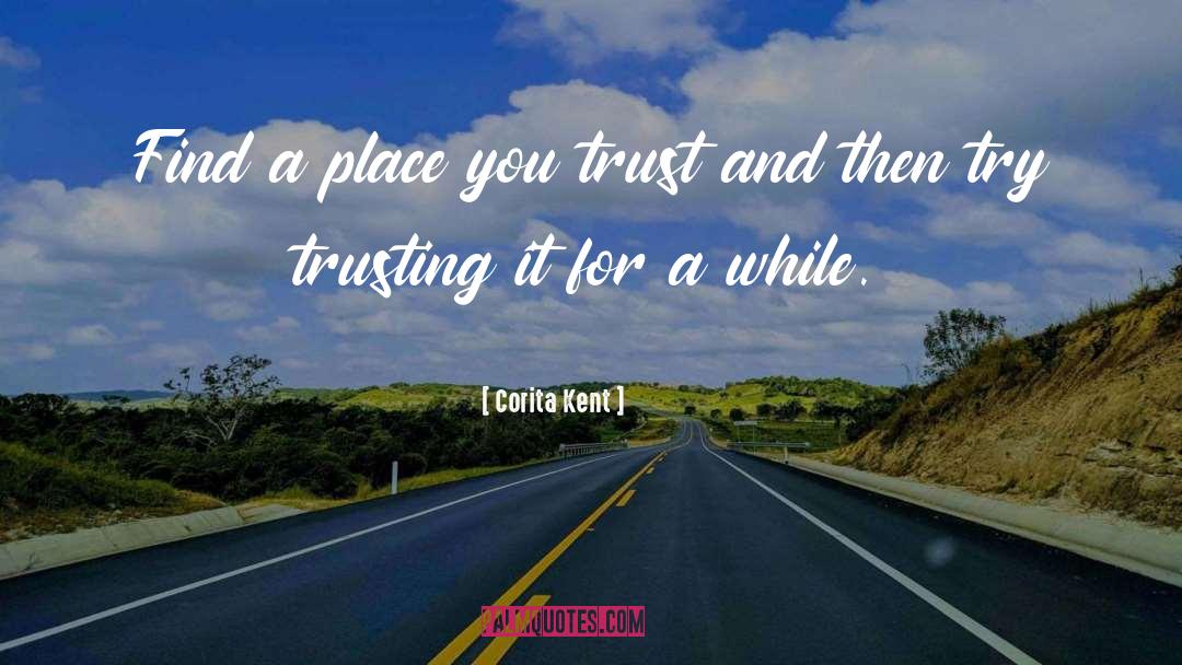 Corita Kent Quotes: Find a place you trust