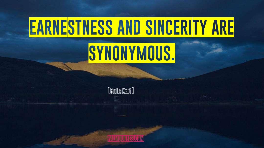 Corita Kent Quotes: Earnestness and sincerity are synonymous.