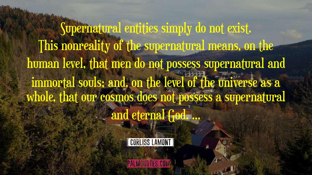 Corliss Lamont Quotes: Supernatural entities simply do not