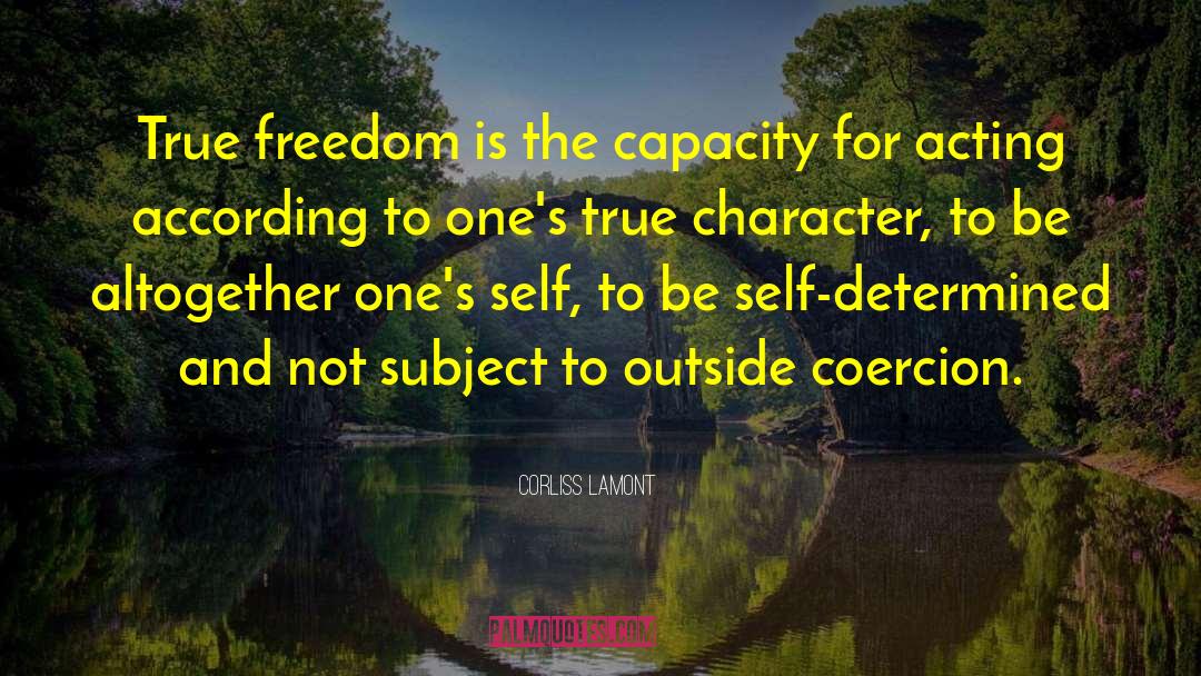 Corliss Lamont Quotes: True freedom is the capacity