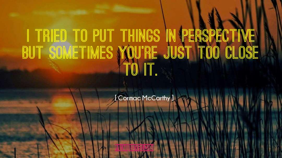 Cormac McCarthy Quotes: I tried to put things