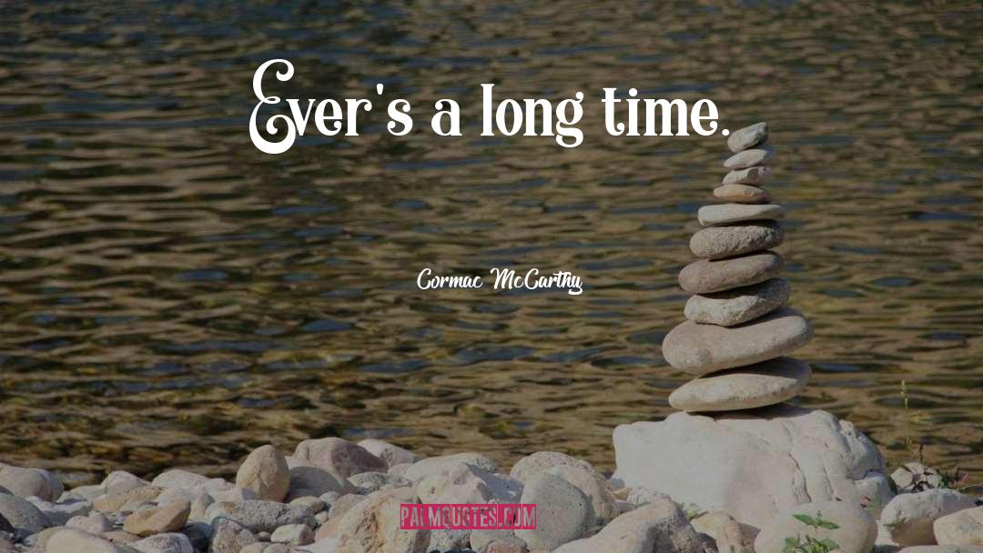 Cormac McCarthy Quotes: Ever's a long time.