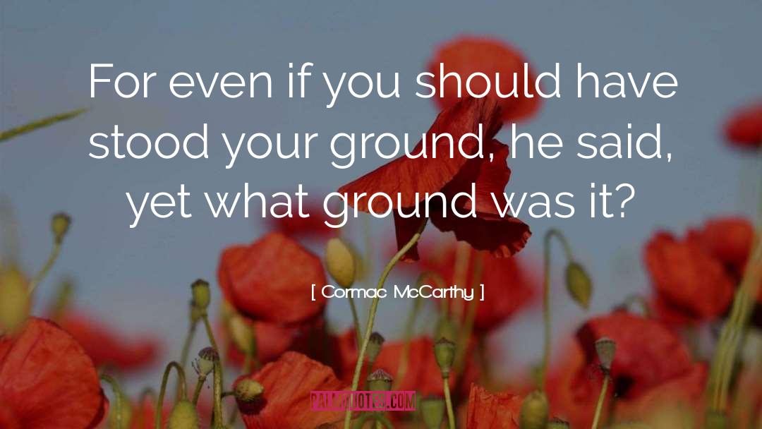 Cormac McCarthy Quotes: For even if you should