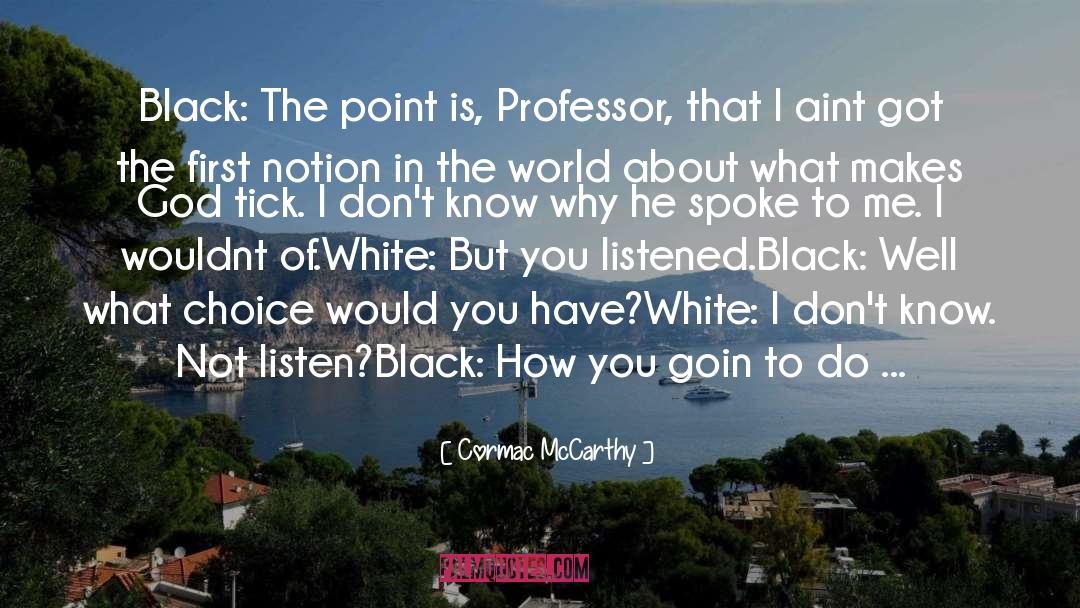 Cormac McCarthy Quotes: Black: The point is, Professor,