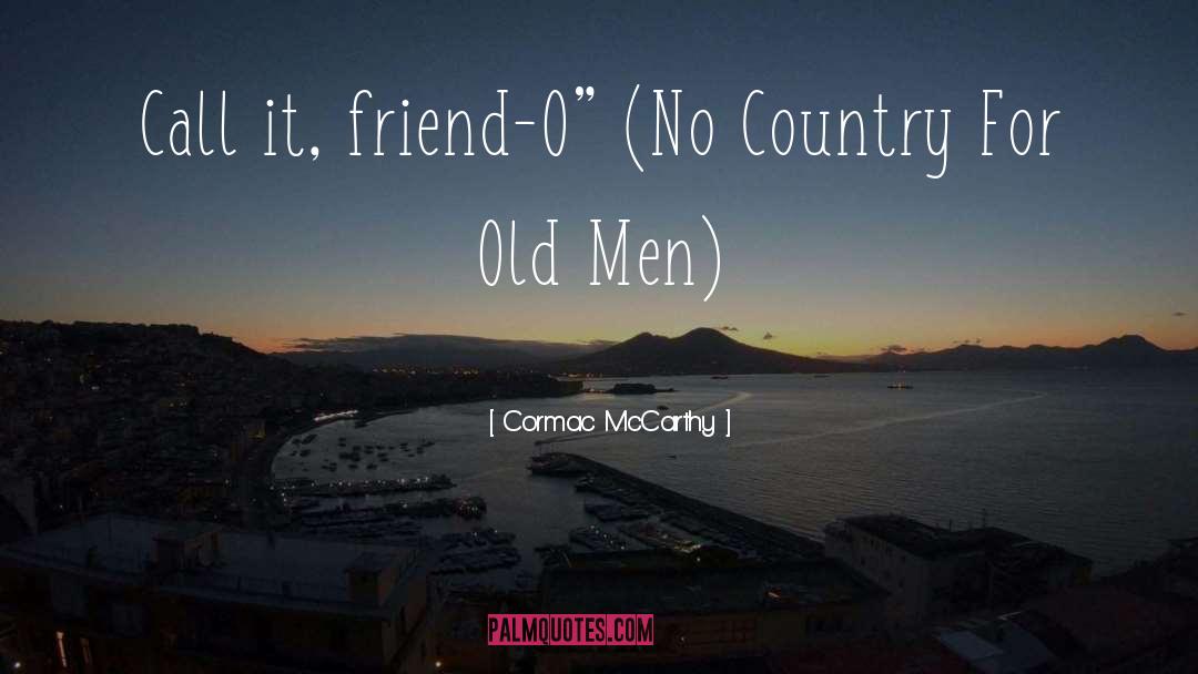 Cormac McCarthy Quotes: Call it, friend-O