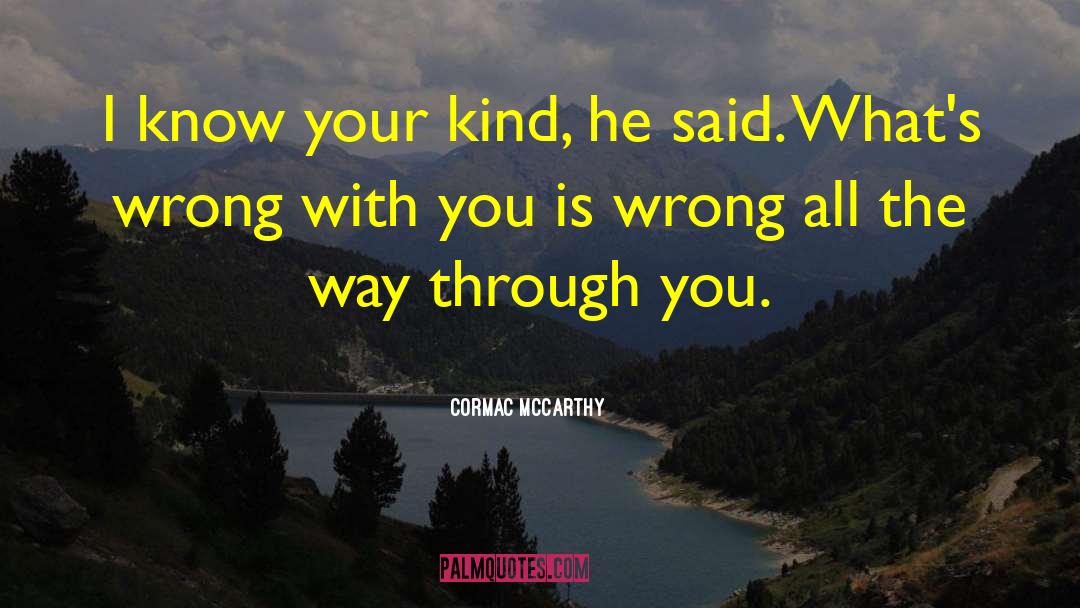 Cormac McCarthy Quotes: I know your kind, he