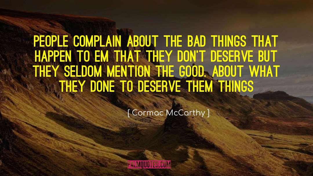 Cormac McCarthy Quotes: People complain about the bad
