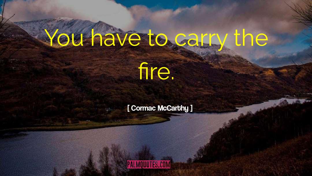 Cormac McCarthy Quotes: You have to carry the