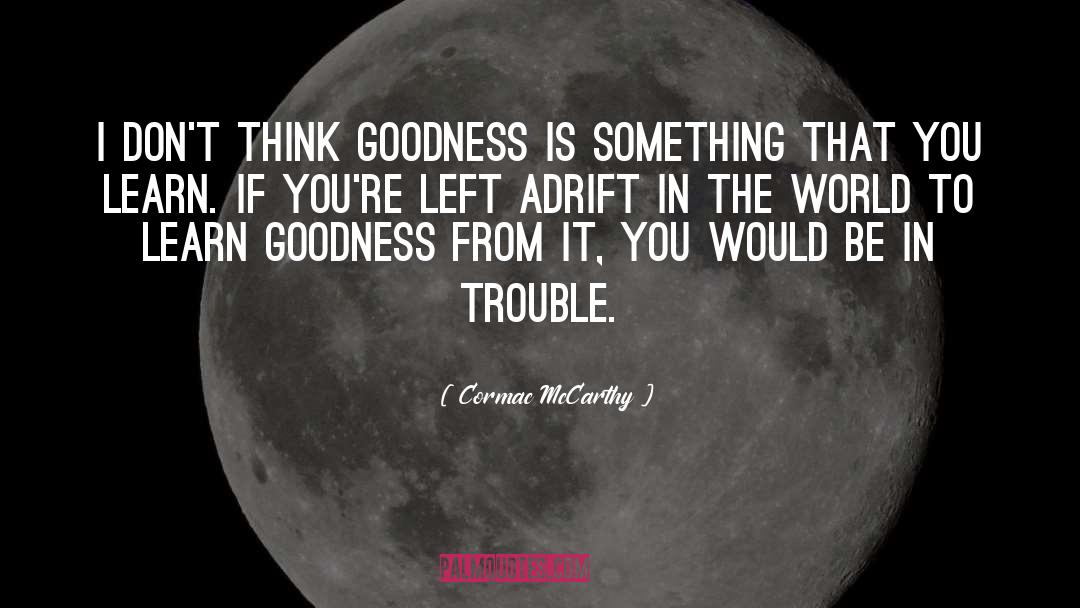 Cormac McCarthy Quotes: I don't think goodness is