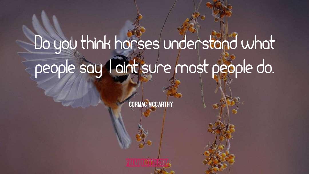 Cormac McCarthy Quotes: Do you think horses understand