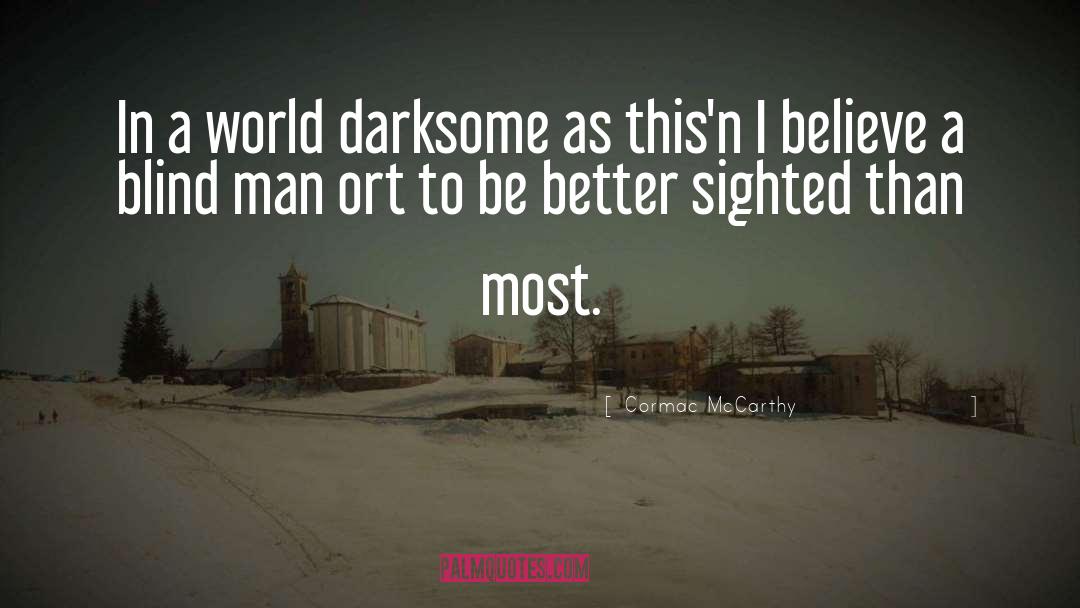 Cormac McCarthy Quotes: In a world darksome as