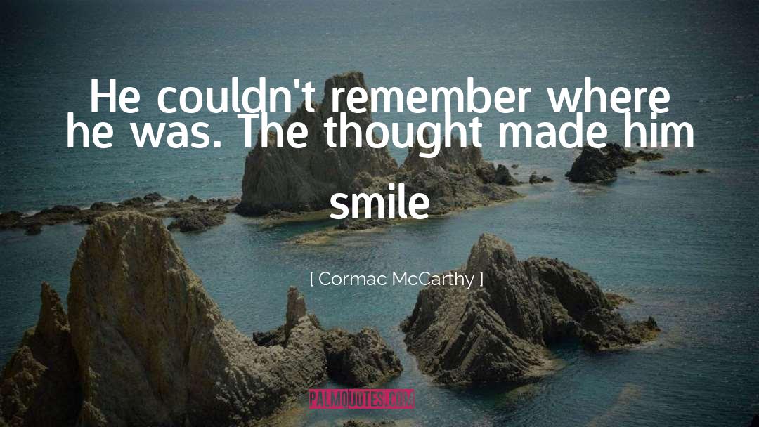 Cormac McCarthy Quotes: He couldn't remember where he