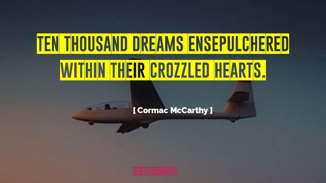 Cormac McCarthy Quotes: Ten thousand dreams ensepulchered within
