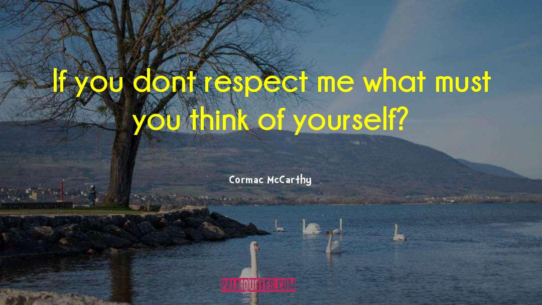 Cormac McCarthy Quotes: If you dont respect me
