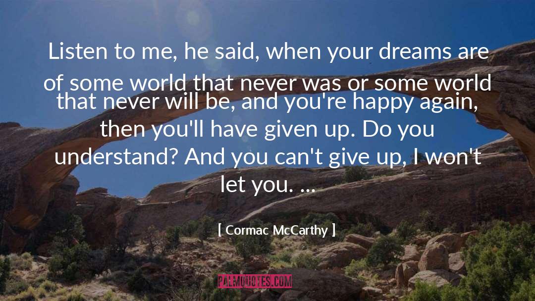 Cormac McCarthy Quotes: Listen to me, he said,