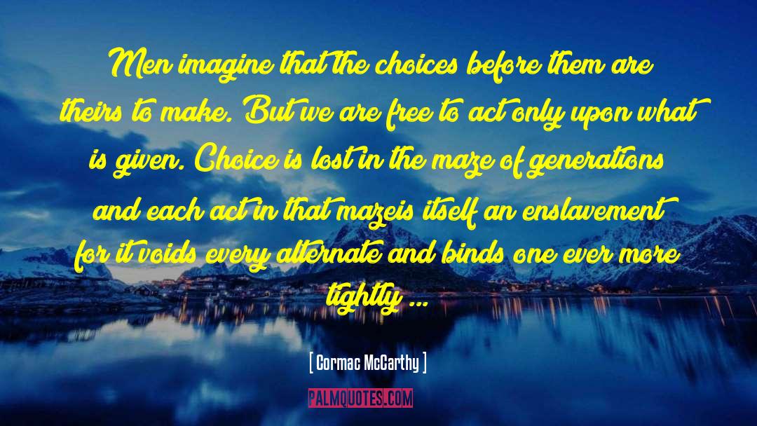 Cormac McCarthy Quotes: Men imagine that the choices