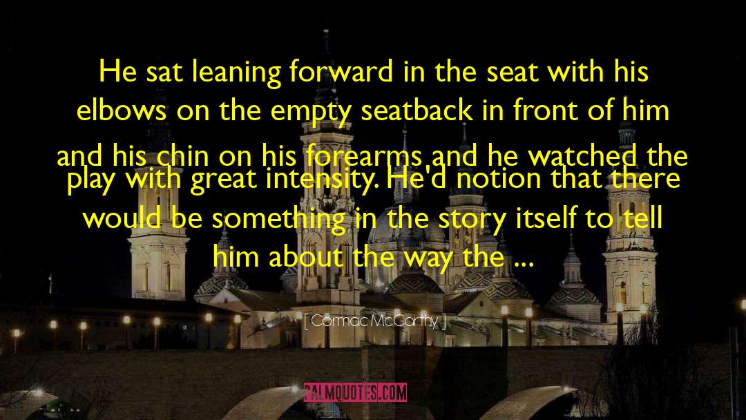 Cormac McCarthy Quotes: He sat leaning forward in