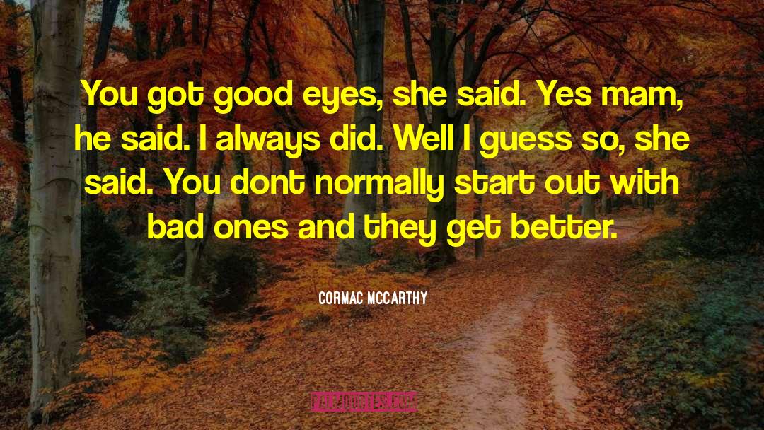 Cormac McCarthy Quotes: You got good eyes, she