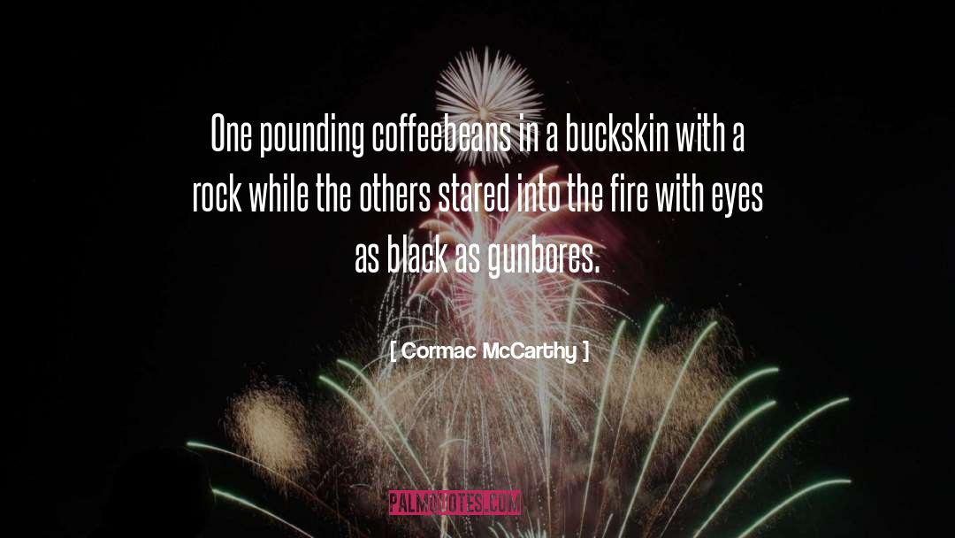 Cormac McCarthy Quotes: One pounding coffeebeans in a