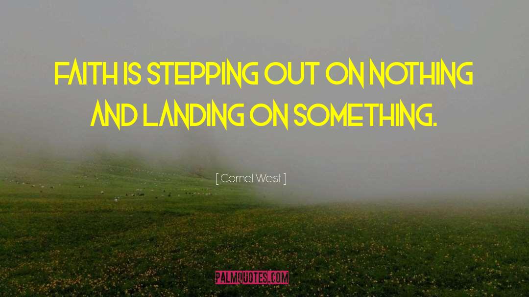 Cornel West Quotes: Faith is stepping out on