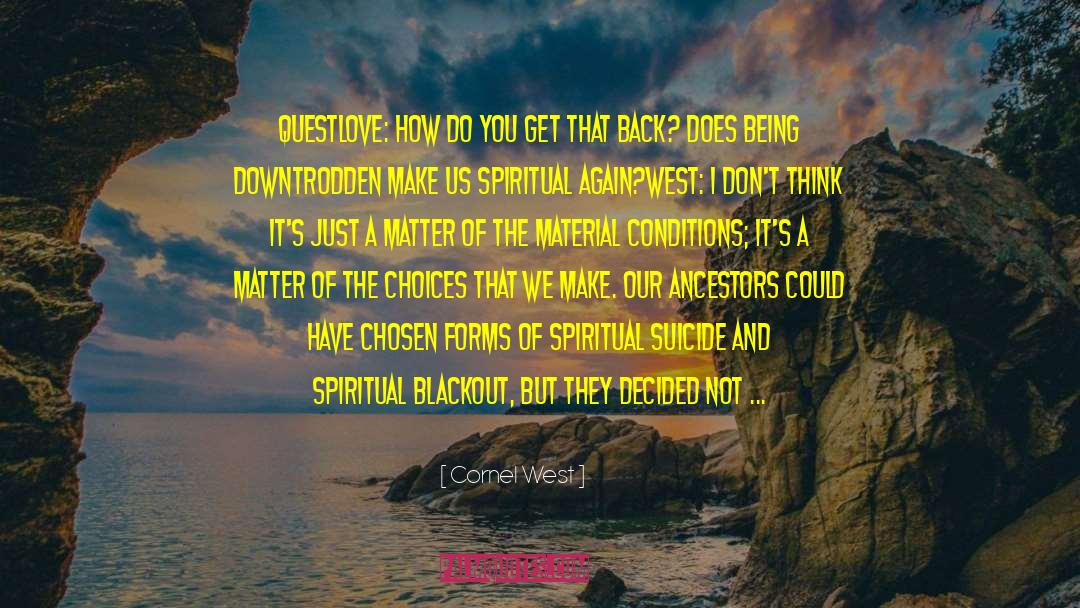 Cornel West Quotes: QUESTLOVE: How do you get
