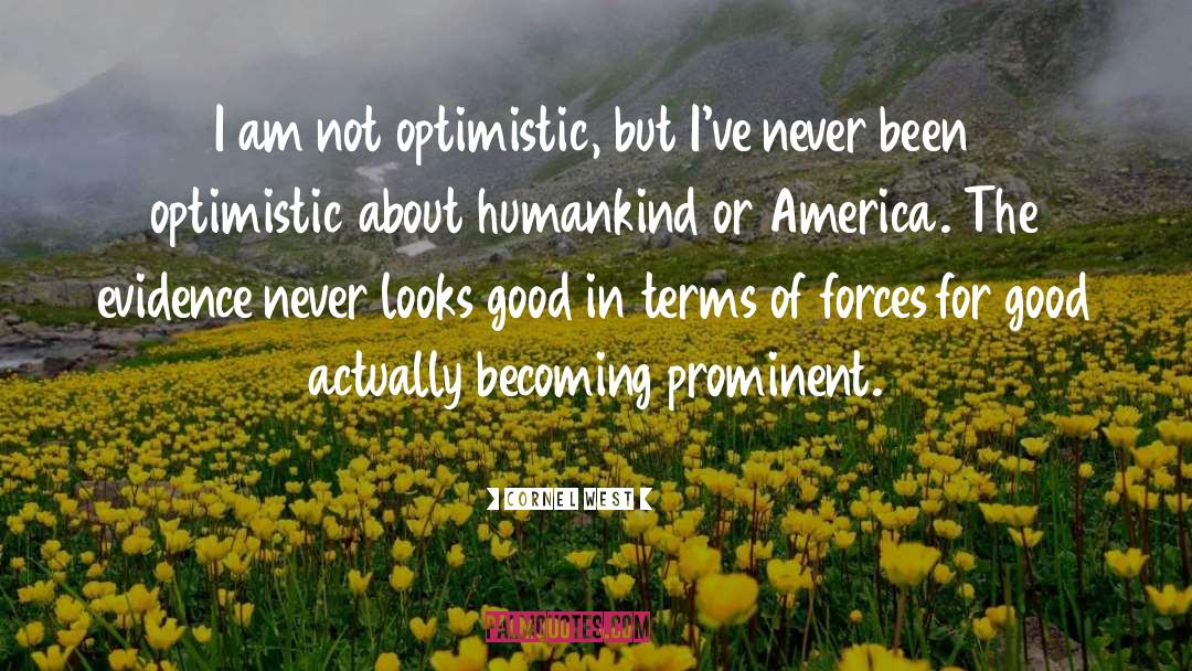 Cornel West Quotes: I am not optimistic, but