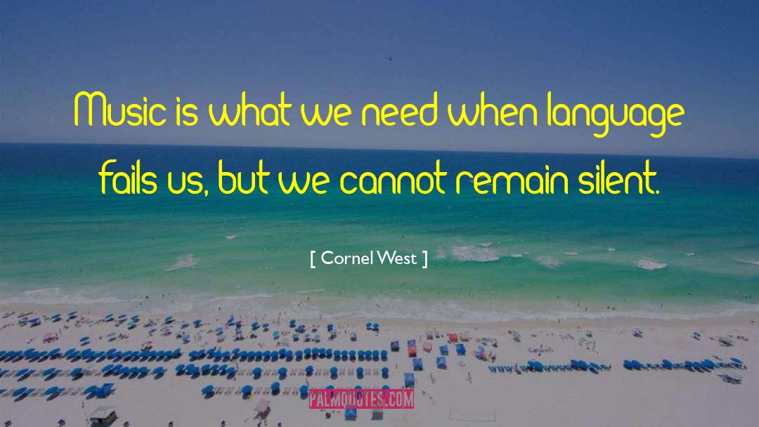 Cornel West Quotes: Music is what we need