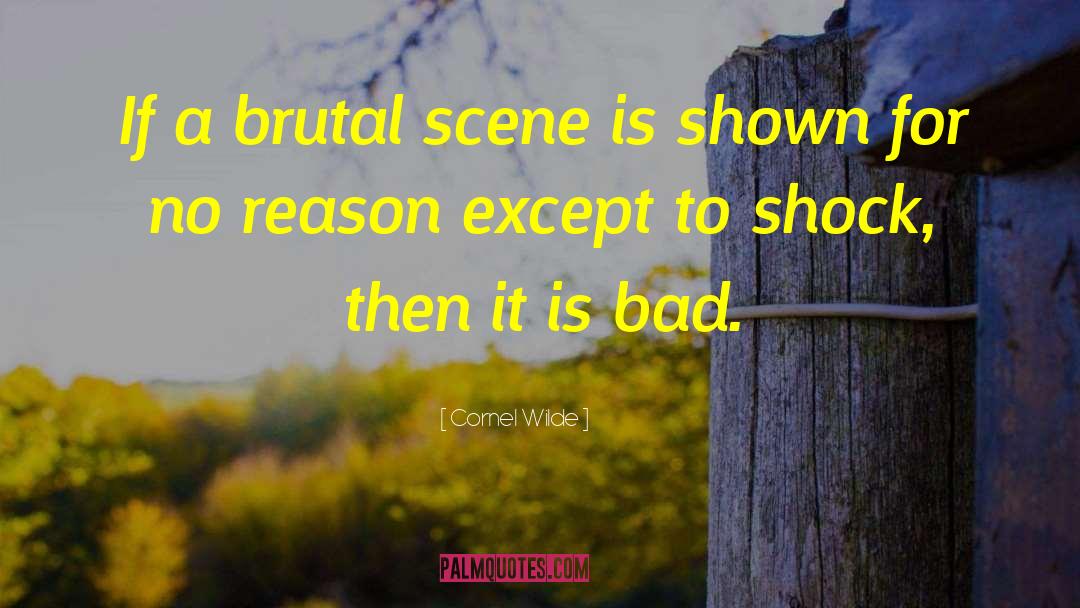 Cornel Wilde Quotes: If a brutal scene is