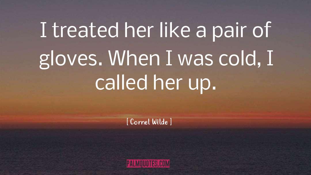 Cornel Wilde Quotes: I treated her like a