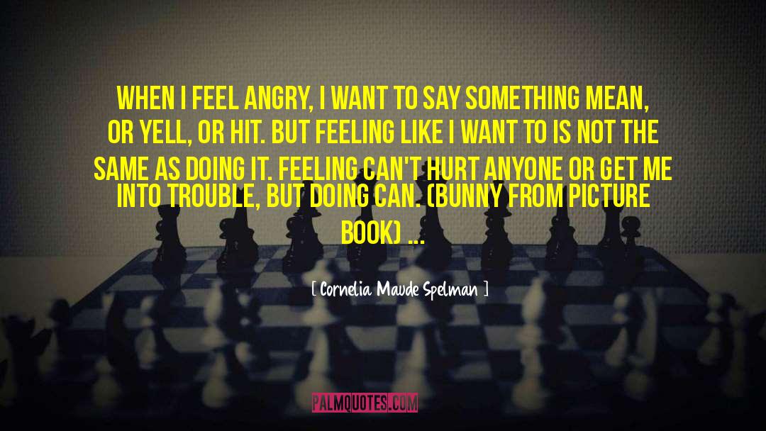 Cornelia Maude Spelman Quotes: When I feel angry, I