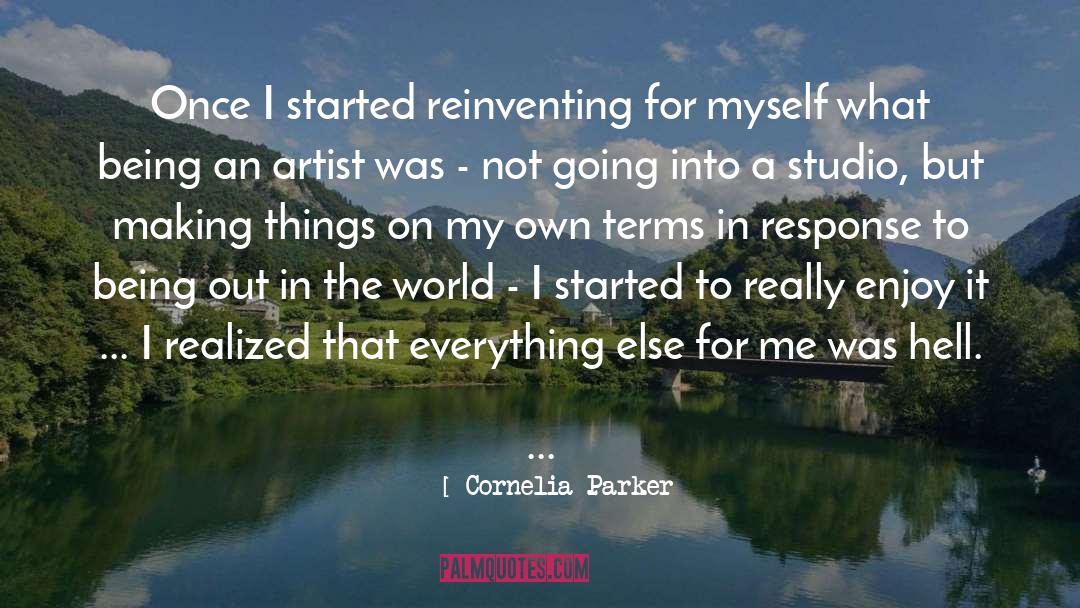 Cornelia Parker Quotes: Once I started reinventing for